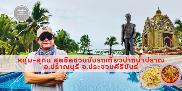 หนุ่ม-สุทนชวนชิลขับรถเที่ยว “ปากน้ำปราณ” อ.ปราณบุรี จ.ประจวบคีรีขันธ์