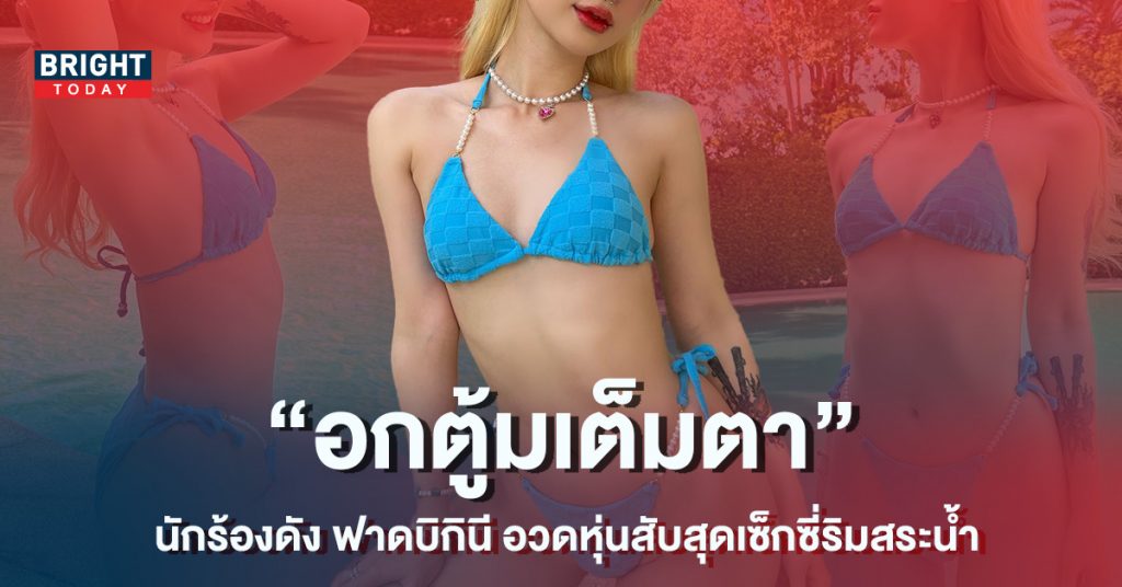 นักร้องหน้าหวาน ฟาดบิกินีจิ๋ว อวดหุ่นสับสุดเซ็กซี่ สะเทือนทั้งบางแสน