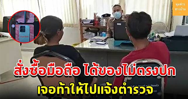 สองสามี-ภรรยา เจ็บใจ สั่งซื้อโทรศัพท์แต่ได้ของไม่ตรงปก โทรไปต่อว่ากลับท้าให้ไปแจ้งตำรวจ